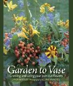 Garden to Vase: Growing and Using Your Own Cut Flowers Garden to Vase: Growing and Using Your Own Cut Flowers