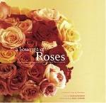 A Bouquet of Roses: Glorious Arrangements for All Occasions A Bouquet of Roses: Glorious Arrangements for All Occasions